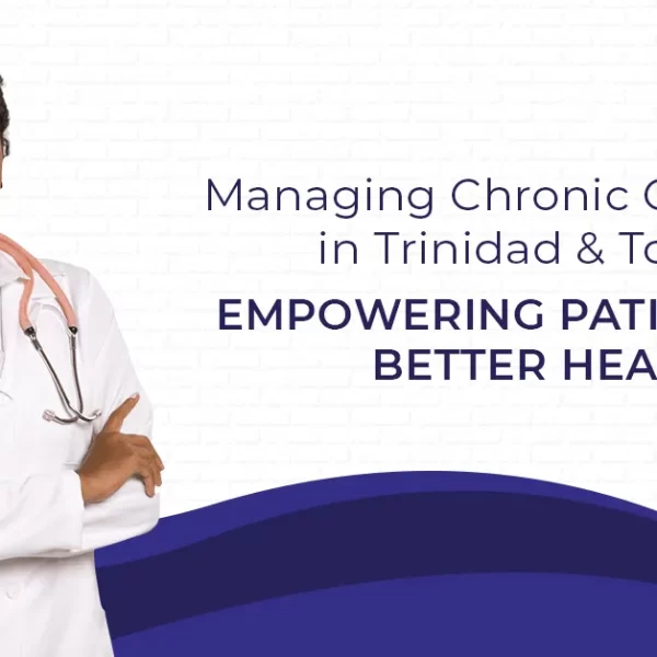 Managing Chronic Conditions in Trinidad & Tobago: Empowering Patients for Better Health