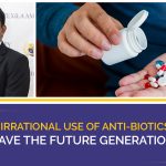 STOP IRRATIONAL USE OF ANTI-BIOTICS AND SAVE THE FUTURE GENERATION