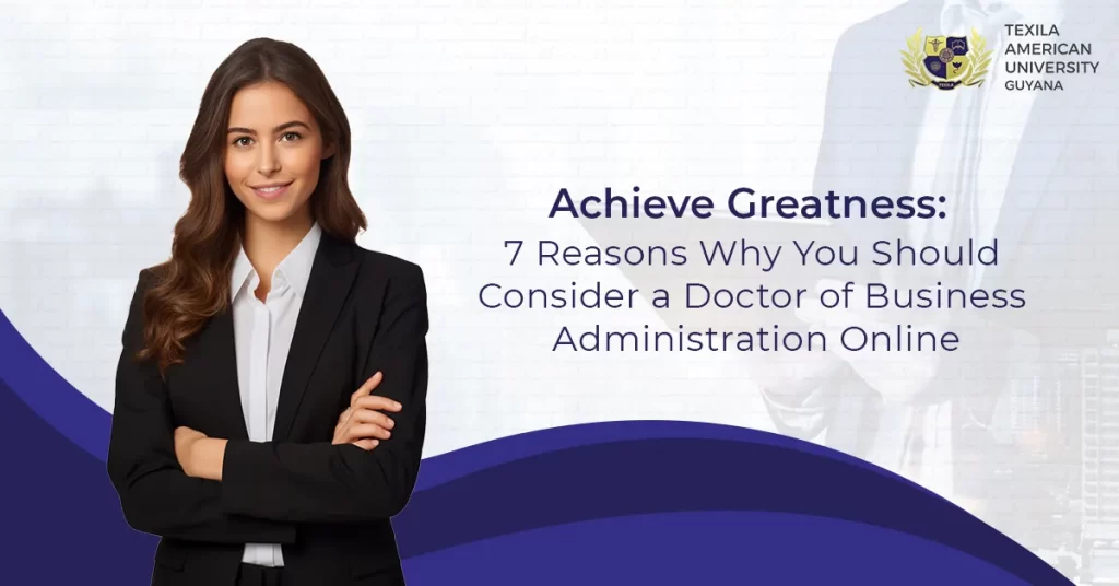 7 Reasons Why You Should Consider a Doctor of Business Administration(DBA Online ) in Texila Guyana
