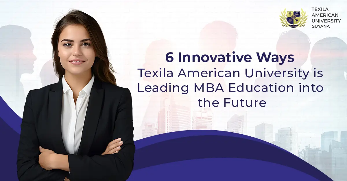 6 Innovative Ways Texila American University is Leading MBA Education into the Future 9 6 Innovative Ways Texila American University is Leading MBA Education into the Future